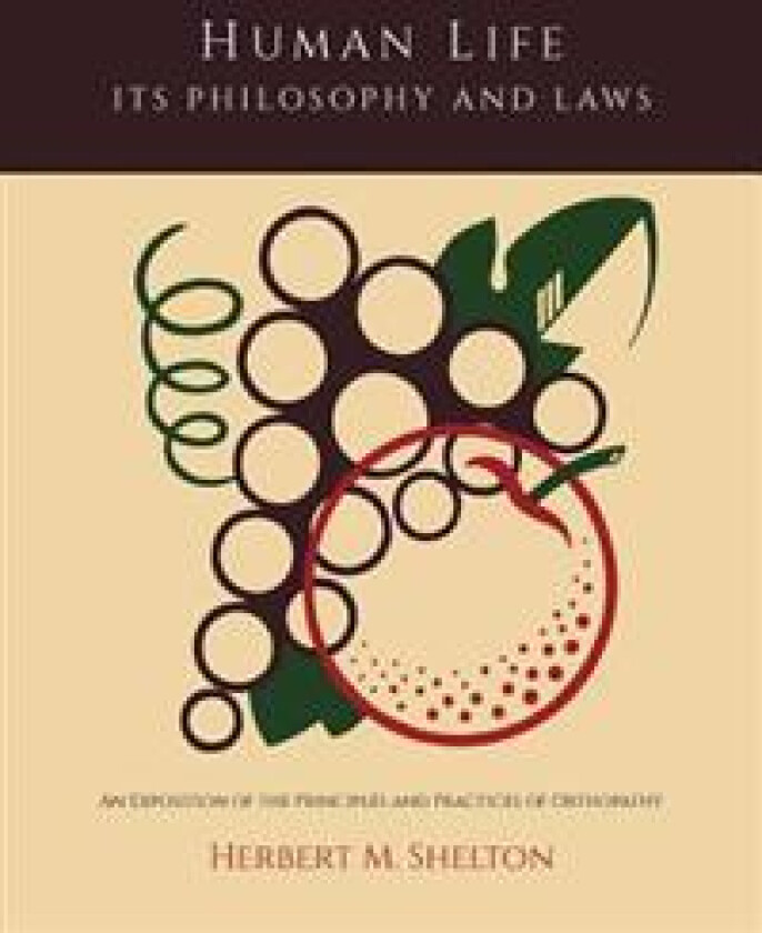 Human Life Its Philosophy and Laws; An Exposition of the Principles and Practices of Orthopathy