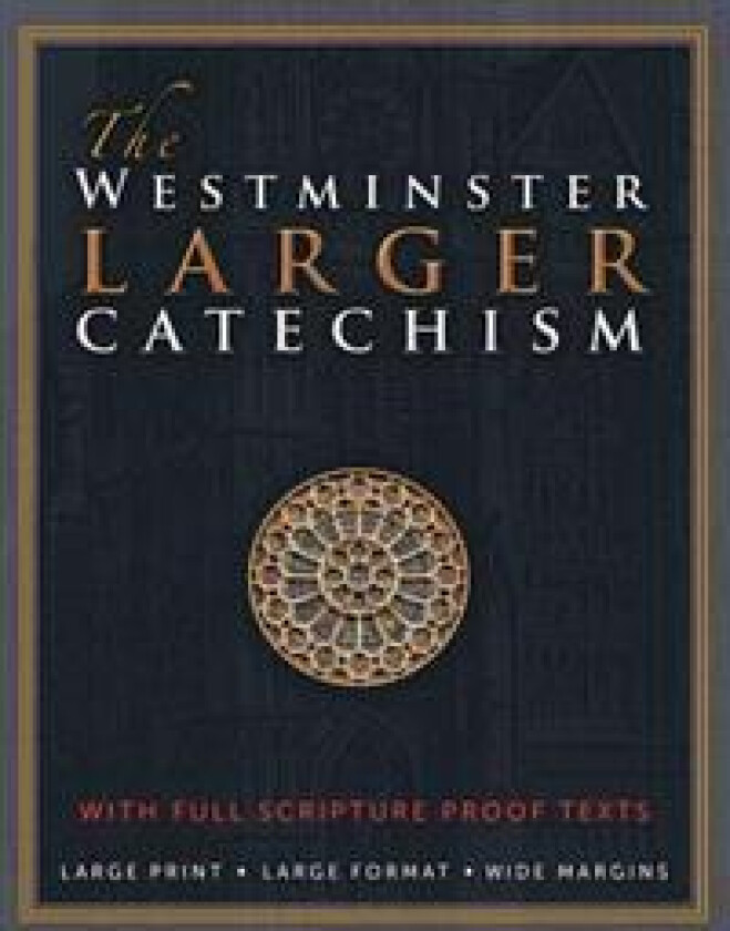 The Westminster Larger Catechism: with Full Scripture Proof Texts