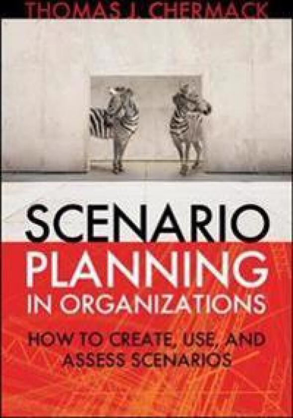 Scenario Planning in Organizations: How to Create, Use, and Assess Scenarios