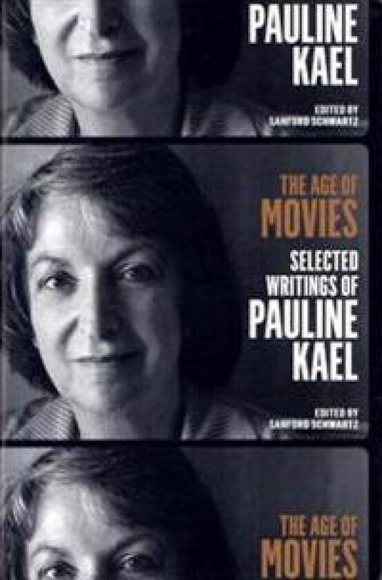 The Age of Movies: Selected Writings of Pauline Kael: A Library of America Special Publication