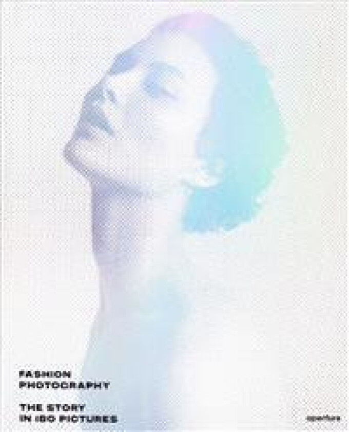 Fashion Photography: The Story in 180 Pictures