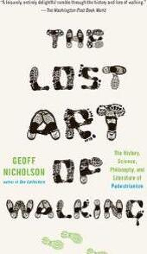 The Lost Art of Walking: The Lost Art of Walking: The History, Science, and Literature of Pedestrianism