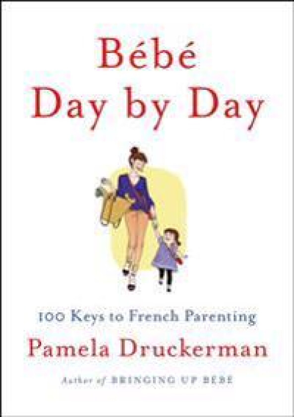 Bébé Day by Day: 100 Keys to French Parenting