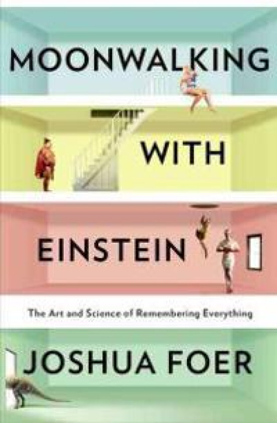 Moonwalking with Einstein: The Art and Science of Remembering Everything