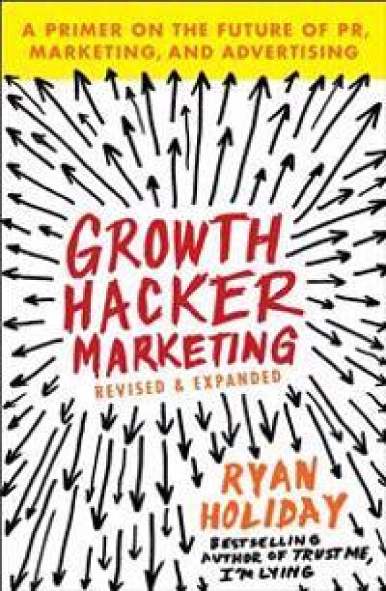 Growth Hacker Marketing: A Primer on the Future of Pr, Marketing, and Advertising