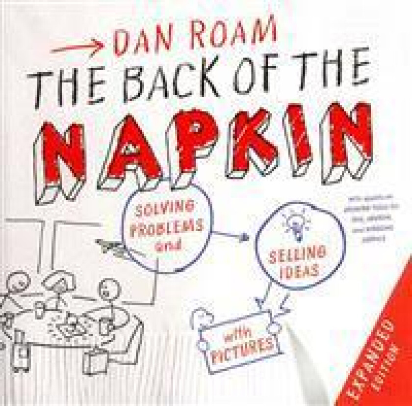 The Back of the Napkin: Solving Problems and Selling Ideas with Pictures