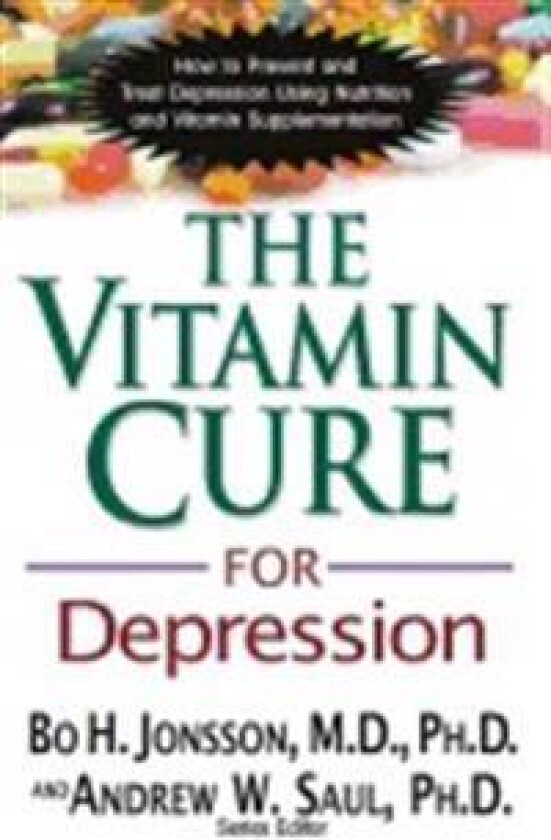 The Vitamin Cure for Depression: How to Prevent and Treat Depression Using Nutrition and Vitamin Supplementation