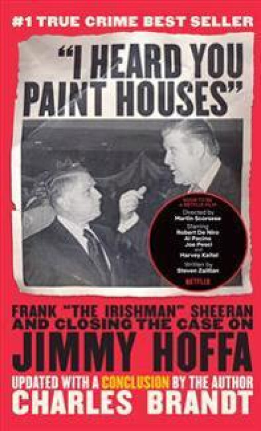 I Heard You Paint Houses: Frank the Irishman Sheeran & Closing the Case on Jimmy Hoffa