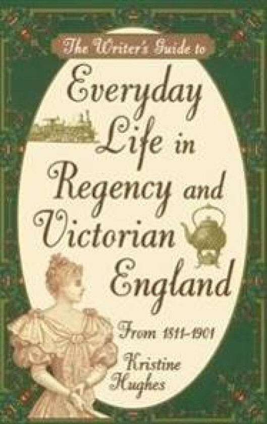 Writers Guide To Everyday Life In Regency & Victorian England