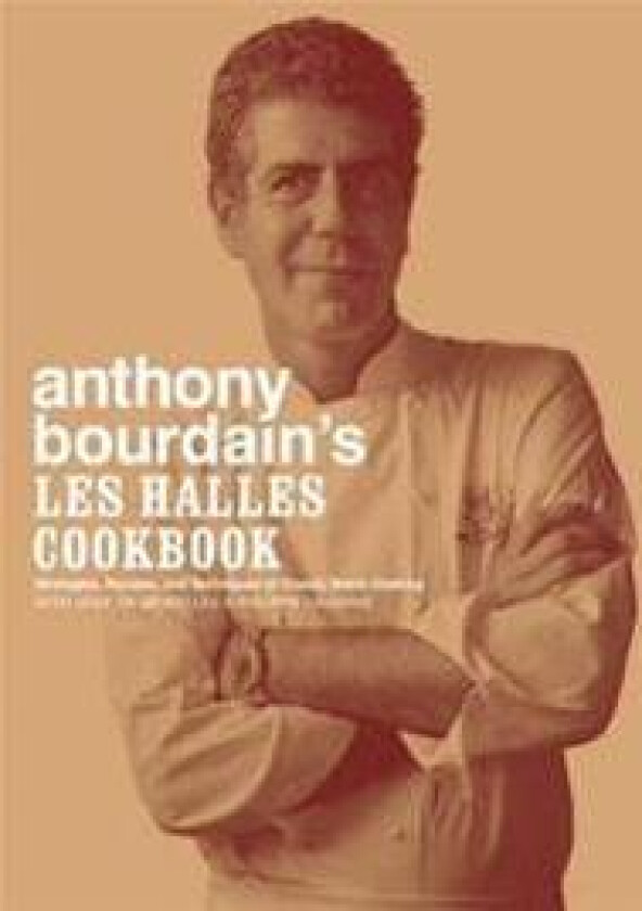 Anthony Bourdain's Les Halles Cookbook: Strategies, Recipes, and Techniques of Classic Bistro Cooking