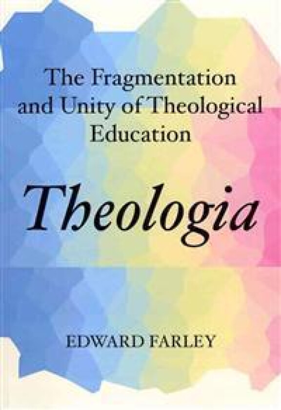 Theologia: The Fragmentation and Unity of Theological Education