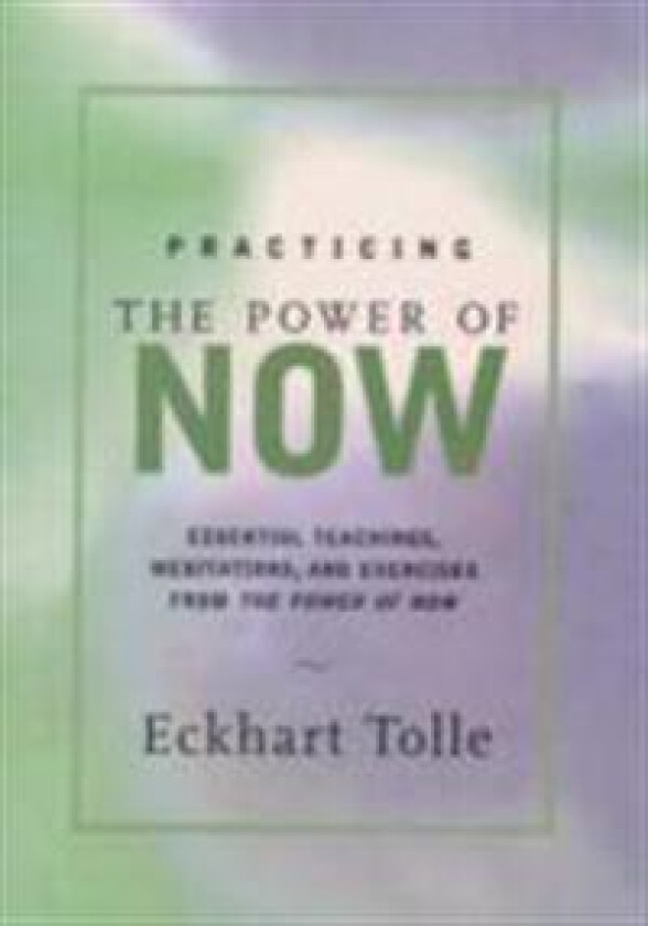 Practicing the Power of Now: Meditations, Exercises, and Core Teachings for Living the Liberated Life