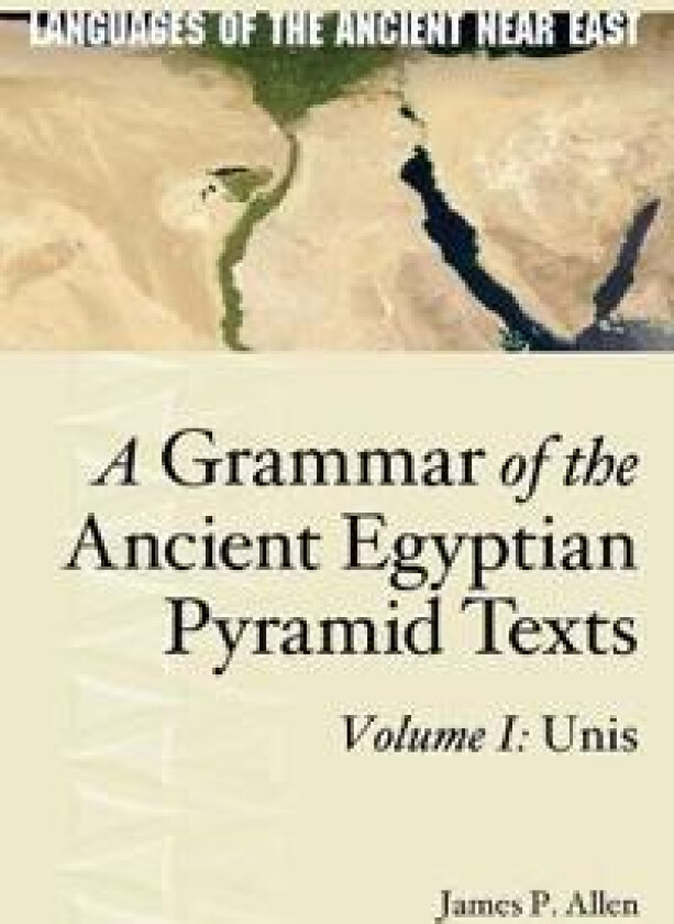 A Grammar of the Ancient Egyptian Pyramid Texts, Vol. I: Unis