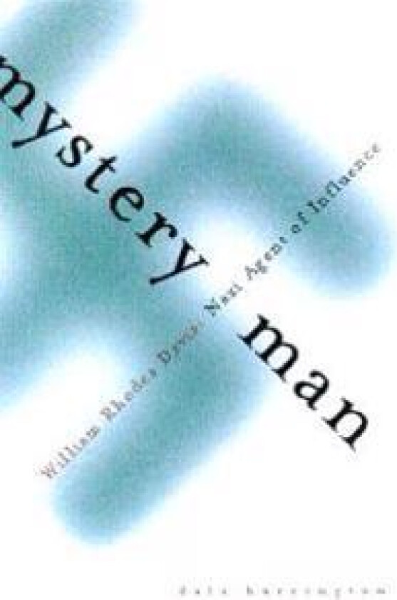 Mystery Man: William Rhodes Davis, American Nazi Agent of Influence