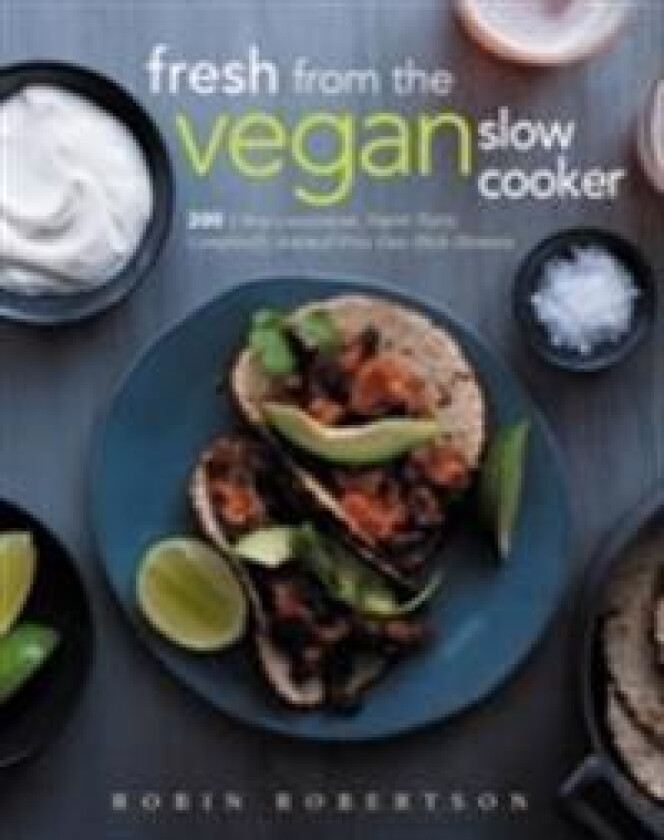 Fresh from the Vegan Slow Cooker: 200 Ultra-Convenient, Super-Tasty, Completely Animal-Free Recipes