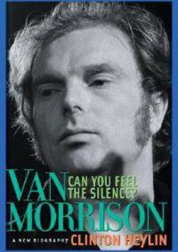 Can You Feel the Silence?: Van Morrison: A New Biography