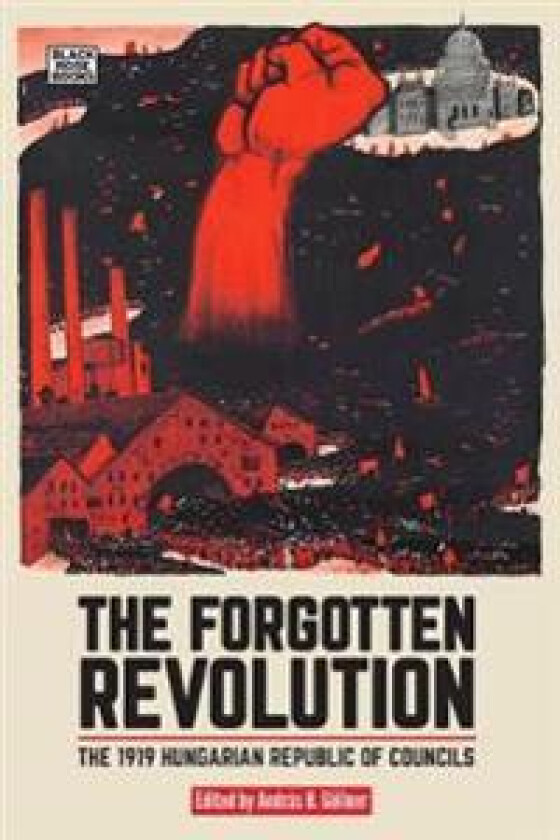 The Forgotten Revolution - The 1919 Hungarian Republic of Councils
