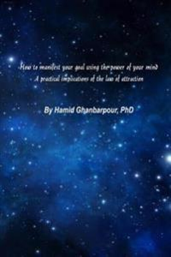How to Manifest Your Goal Using the Power of Mind: A Practical Implication of the Law of Attraction