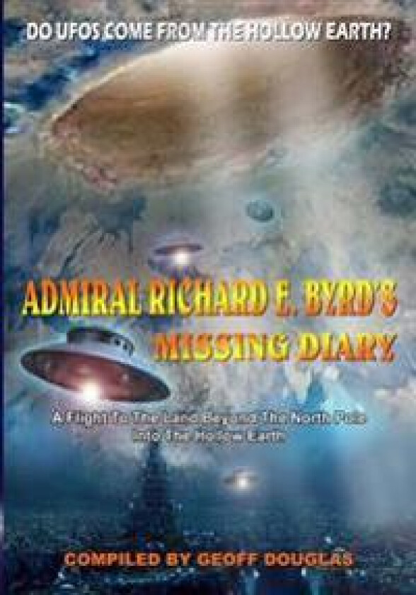 Admiral Richard E. Byrd's Missing Diary: A Flight to the Land Beyond the North Pole Into the Hollow Earth