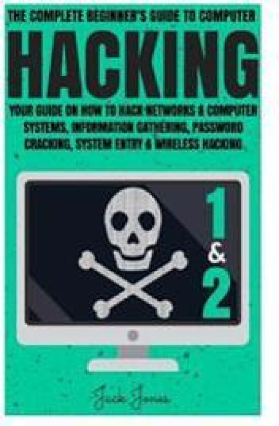 Hacking: The Complete Beginner's Guide to Computer Hacking: Your Guide on How to Hack Networks and Computer Systems, Informatio