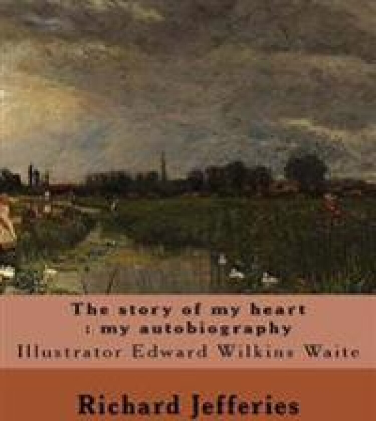 The story of my heart: my autobiography. By: Richard Jefferies, illustrated By: E. W. Waite: Edward Wilkins Waite RBA (14 April 1854 - 1924)