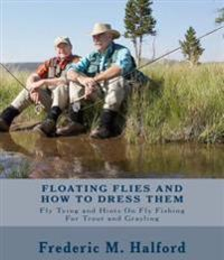 Floating Flies and How to Dress Them: Fly Tying and Hints on Fly Fishing for Trout and Grayling