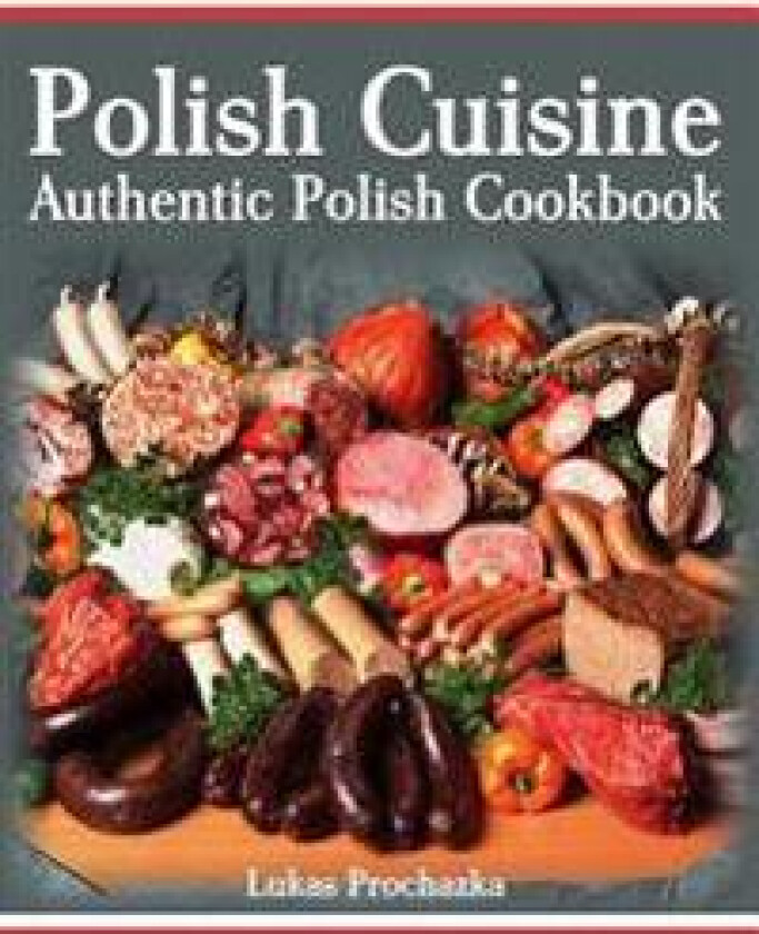Polish Cuisine: Authentic Polish Cookbook