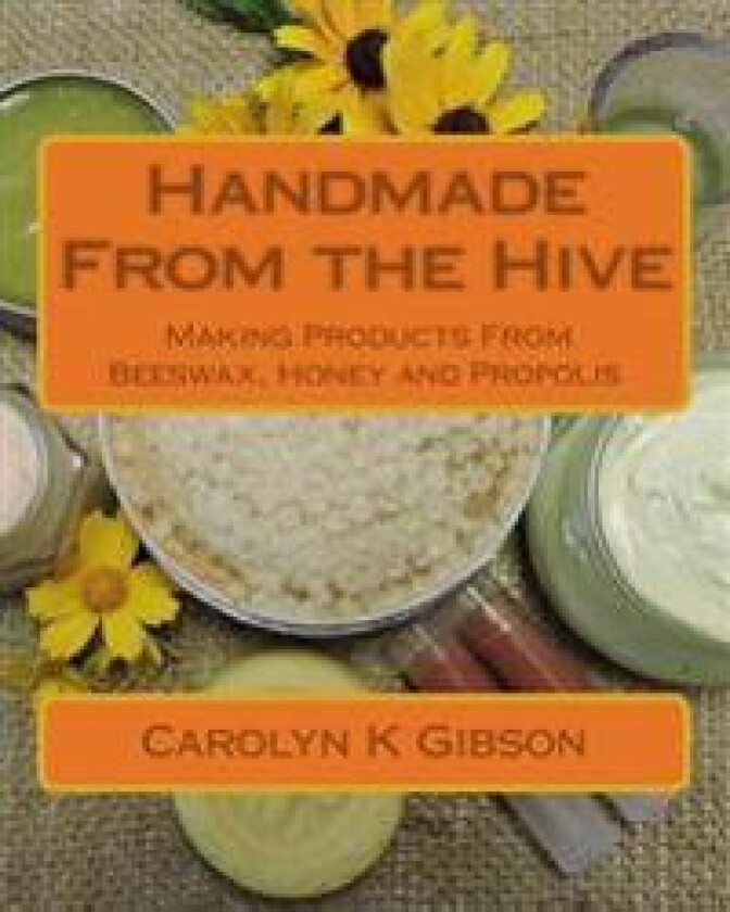 Handmade from the Hive: Making Products from Beeswax, Honey and Propolis