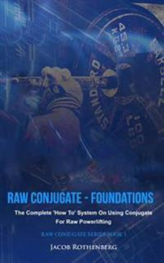 Raw Conjugate - Foundations: The Complete 'How To' System on Using Conjugate for Raw Powerlifting