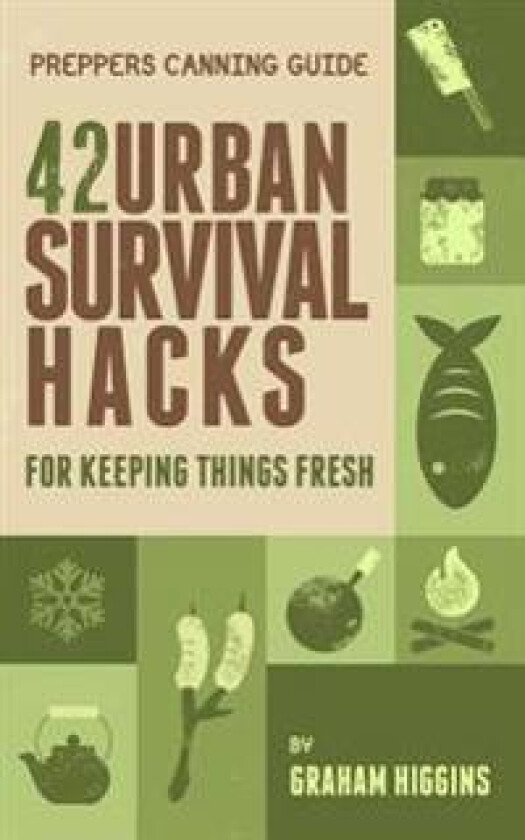 Prepper's Canning Guide: 42 Urban Survival Hacks for Keeping Things Fresh