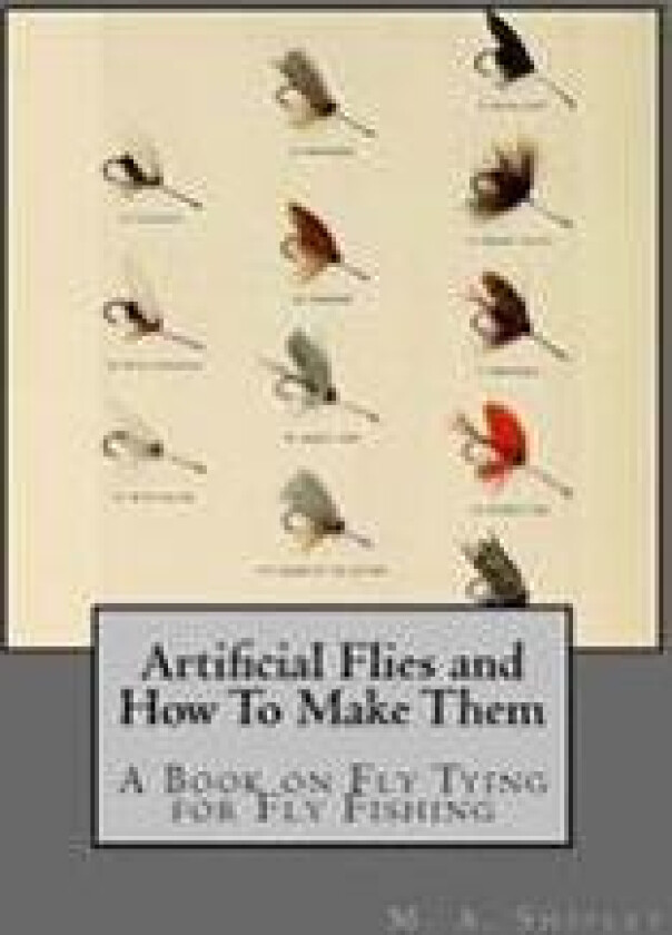 Artificial Flies and How To Make Them: A Book on Fly Tying for Fly Fishing