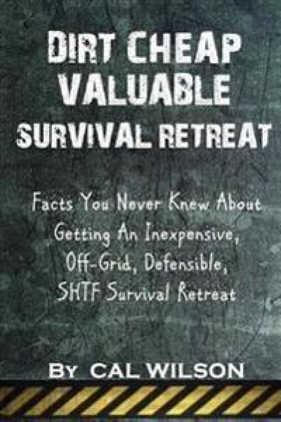 Dirt Cheap Valuable Survival Retreat: Facts You Never Knew about Getting an Inexpensive, Off-Grid, Defensible, Shtf Survival Retreat