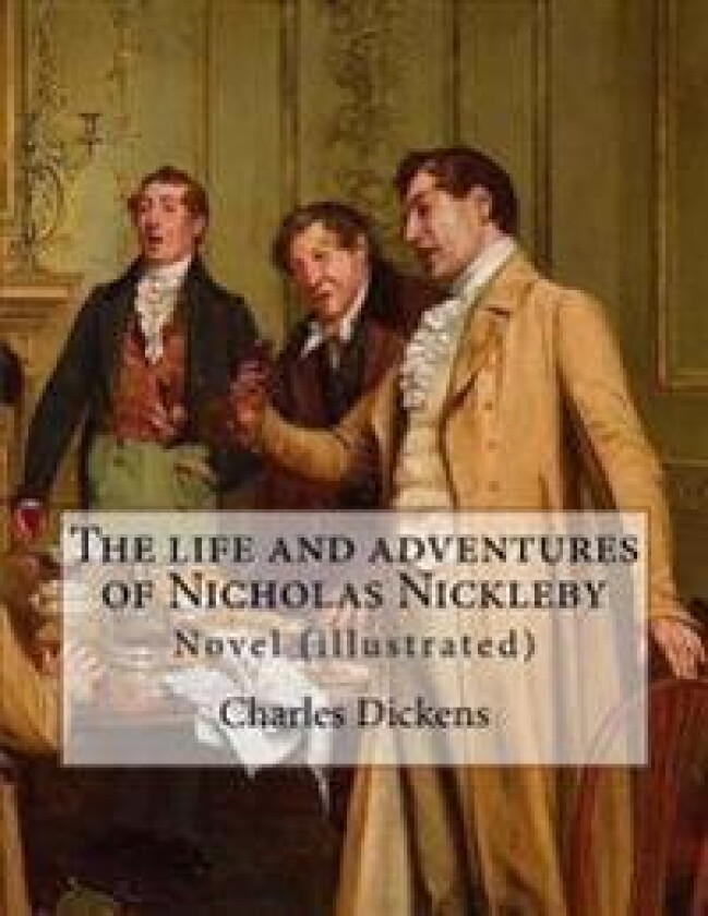 The life and adventures of Nicholas Nickleby. By: Charles Dickens, illustrated By: Hablot Knight Browne (1815-1882) pen name Phiz: Novel (illustrated)