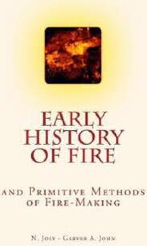 Early History of Fire and Primitive Methods of Fire-Making