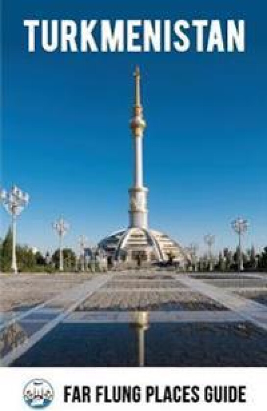 Turkmenistan: Far Flung Places Travel Guide