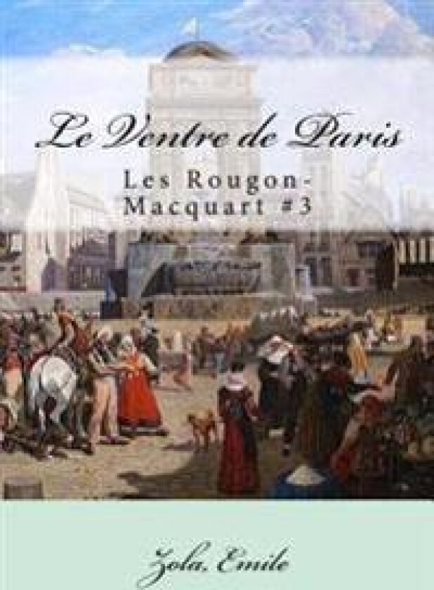Le Ventre de Paris: Les Rougon-Macquart #3