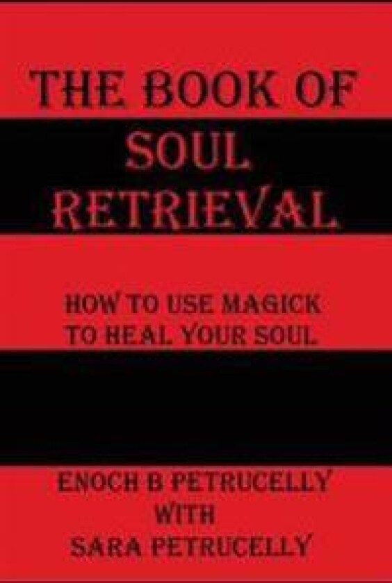 The Book of Soul Retrieval: How to Use Magick to Heal Your Soul