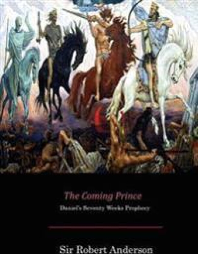 The Coming Prince: Daniel's Seventy Weeks Prophecy