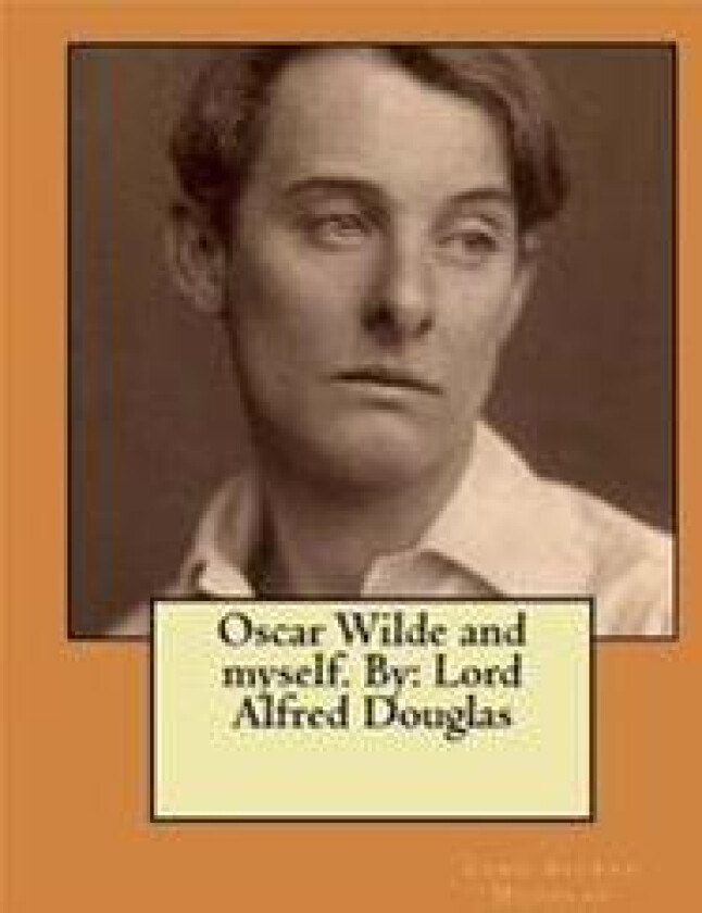 Oscar Wilde and Myself. by: Lord Alfred Douglas
