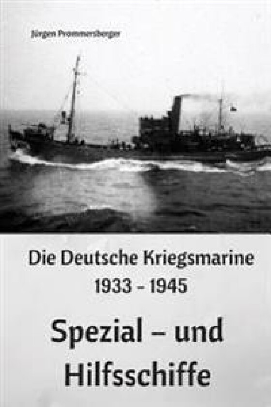 Die Deutsche Kriegsmarine 1933 - 1945: Spezial - Und Hilfsschiffe