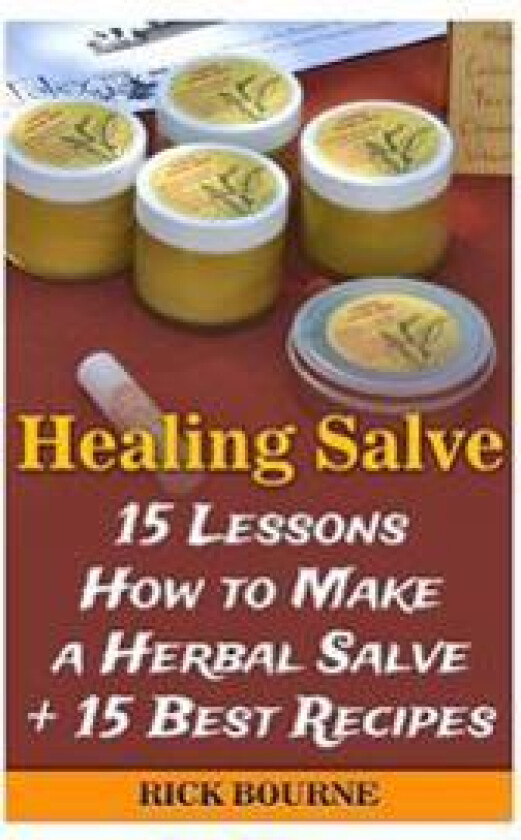 Healing Salve: 15 Lessons How to Make a Herbal Salve + 15 Best Recipes
