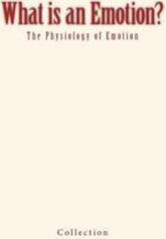 What is an Emotion?: The Physiology of Emotion