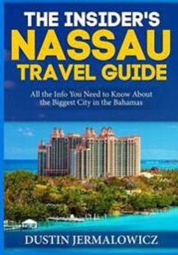 The Insider's Nassau Travel Guide: All the Info You Need to Know about the Biggest City in the Bahamas