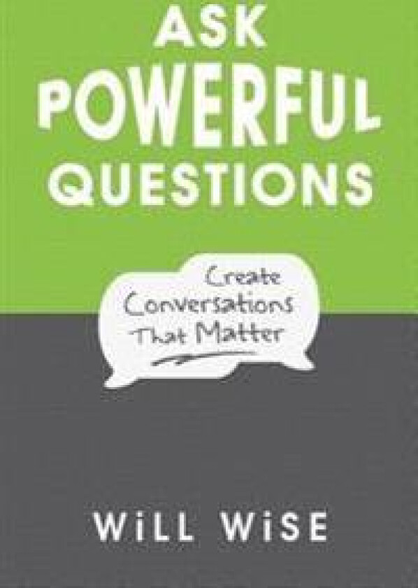 Ask Powerful Questions: Create Conversations That Matter