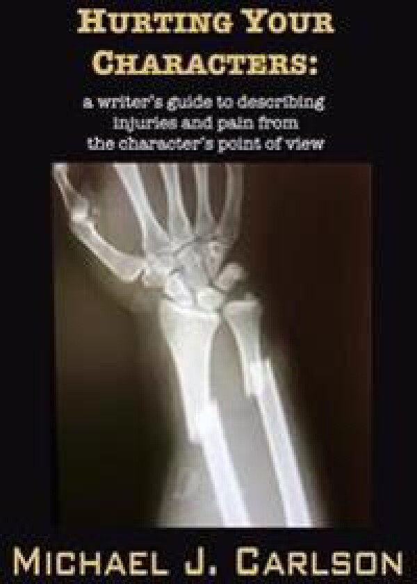 Hurting Your Characters: A Writer's Guide to Describing Injuries and Pain from the Character's Point of View