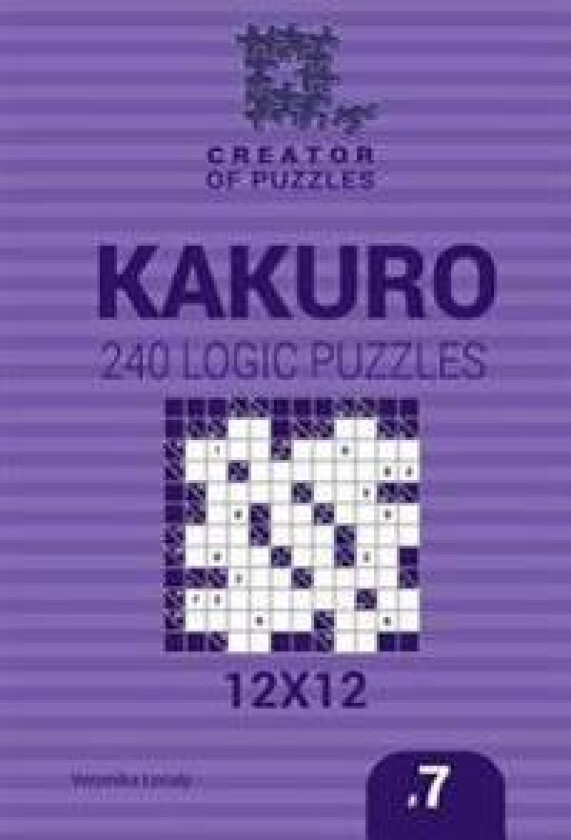 Creator of puzzles - Kakuro 240 Logic Puzzles 12x12 (Volume 7)