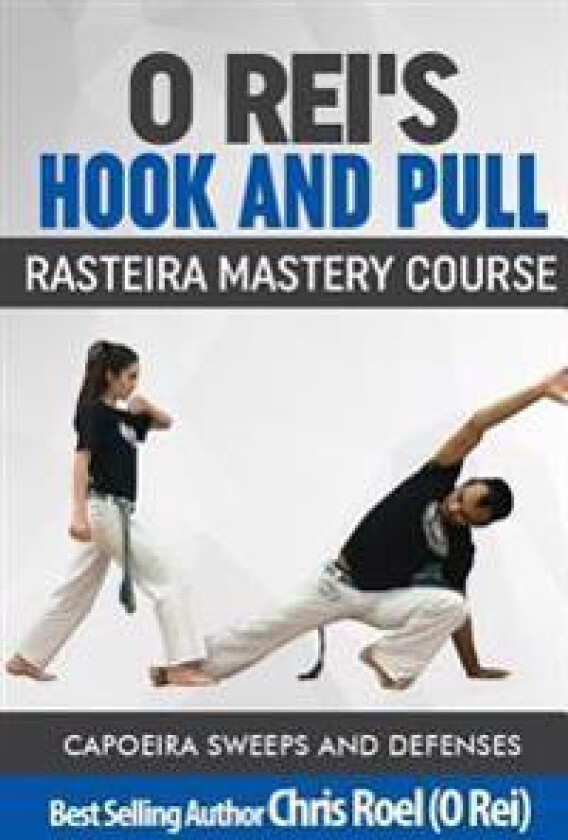 O Rei's Hook and Pull: Rasteira Mastery Course: Capoeira Sweeps and Defenses
