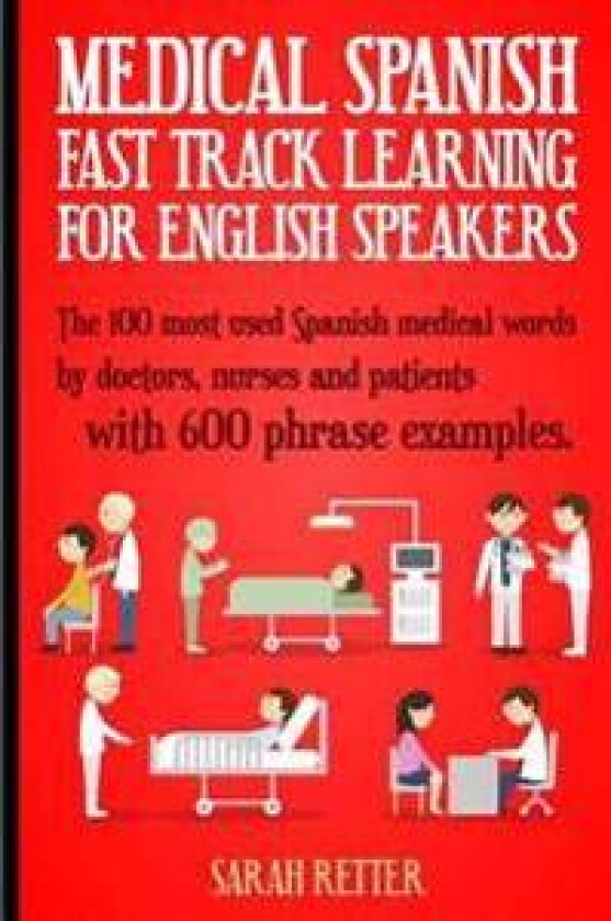 Medical Spanish: Fast Track Learning for English Speakers: The 100 Most Used Spanish Medical Words by Doctors, Nurses and Patients with