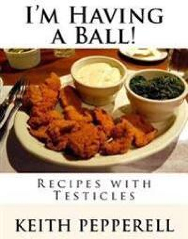I'm Having a Ball!: Recipes with Testicles