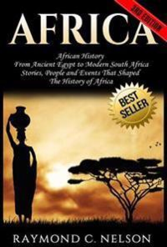 Africa: African History: From Ancient Egypt to Modern South Africa - Stories, People and Events That Shaped the History of Afr